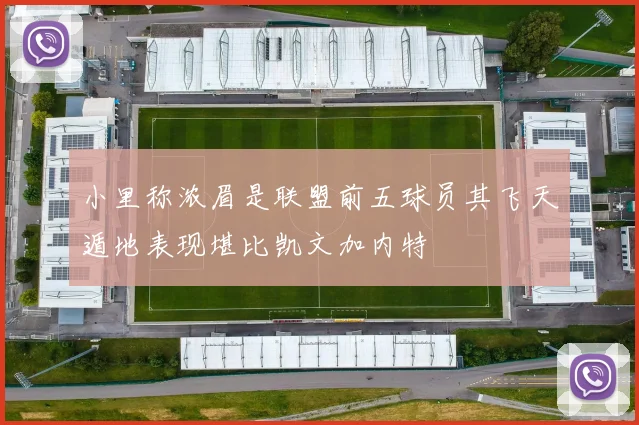 小里称浓眉是联盟前五球员其飞天遁地表现堪比凯文加内特
