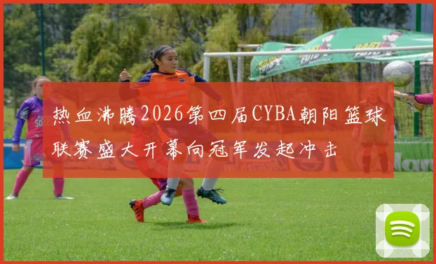 热血沸腾2026第四届CYBA朝阳篮球联赛盛大开幕向冠军发起冲击