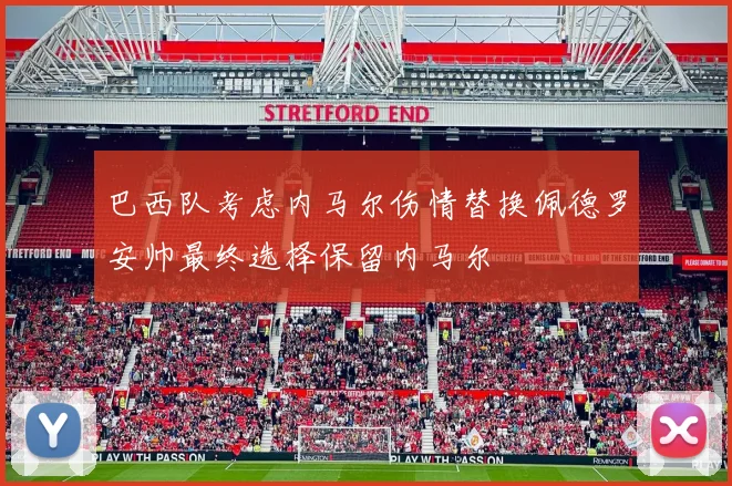 巴西队考虑内马尔伤情替换佩德罗安帅最终选择保留内马尔