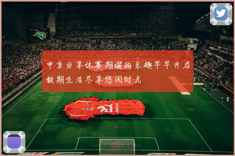申京分享休赛期遛狗乐趣早早开启假期生活尽享悠闲时光